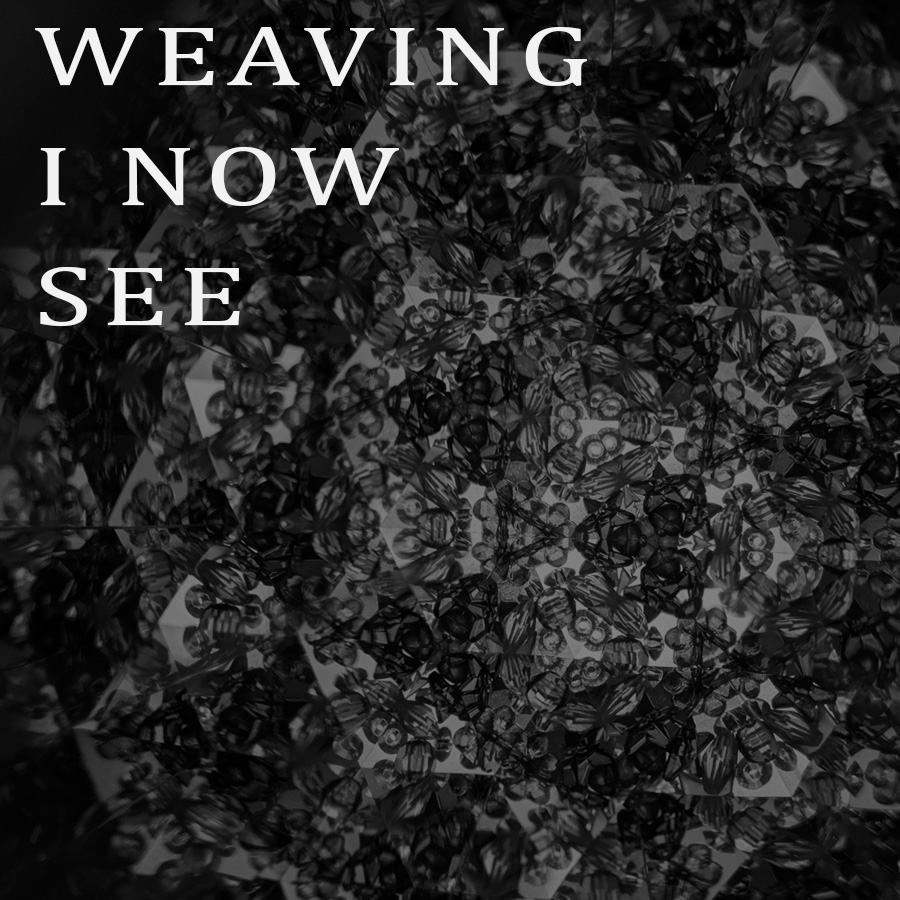 Weaving I Now See